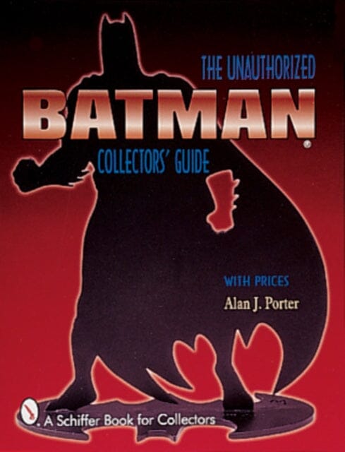 Batman: The Unauthorized Collectors Guide by Alan J. Porter Extended Range Schiffer Publishing Ltd