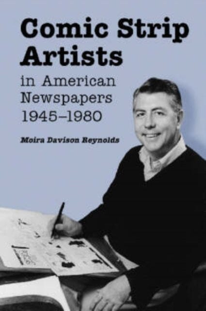 Comic Strip Artists in American Newspapers, 1945-1980 by Moira Davison Reynolds Extended Range McFarland & Co Inc