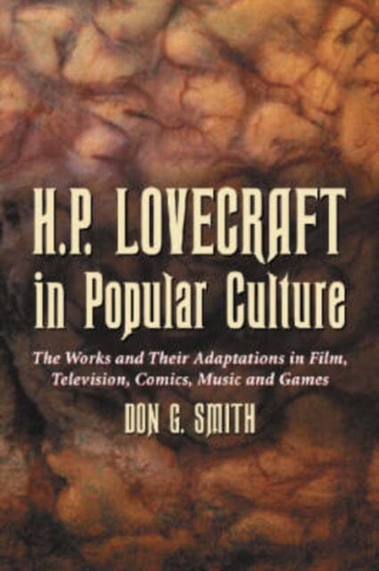 H.P. Lovecraft in Popular Culture : The Works and Their Adaptations in Film, Television, Comics, Music and Games by Don G. Smith Extended Range McFarland & Co Inc
