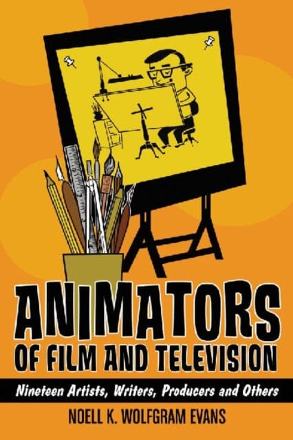 Animators of Film and Television : Nineteen Artists, Writers, Producers and Others by Noell K. Wolfgram Evans Extended Range McFarland & Co Inc