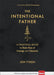 The Intentional Father - A Practical Guide to Raise Sons of Courage and Character by Jon Tyson Extended Range Baker Publishing Group