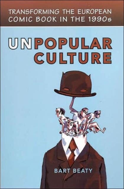 Unpopular Culture : Transforming the European Comic Book in the 1990s by Bart Beaty Extended Range University of Toronto Press