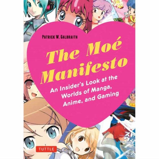 The Moe Manifesto : An Insider's Look at the Worlds of Manga, Anime, and Gaming by Patrick W. Galbraith Extended Range Tuttle Publishing