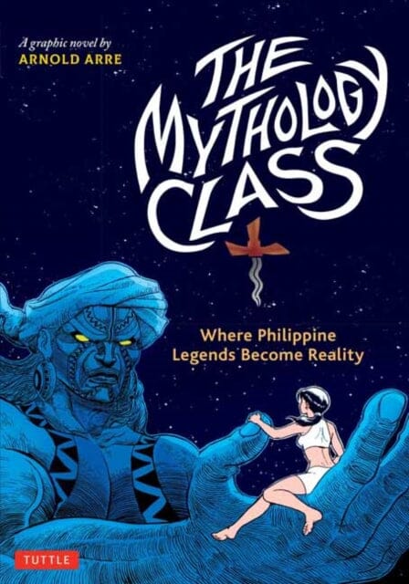 The Mythology Class : Where Philippine Legends Become Reality (A Graphic Novel) by Arnold Arre Extended Range Tuttle Publishing
