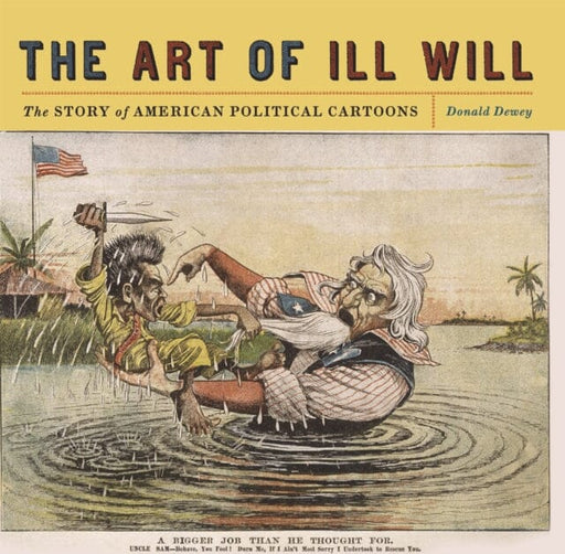 The Art of Ill Will : The Story of American Political Cartoons by Donald Dewey Extended Range New York University Press