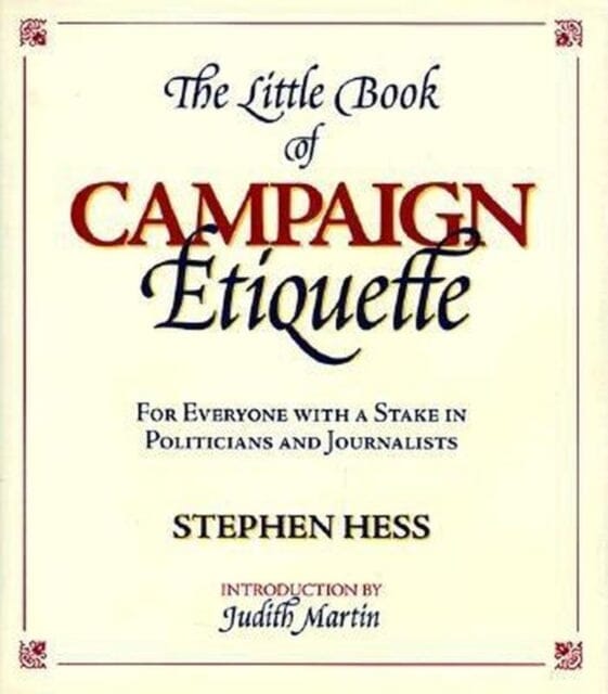 The Little Book of Campaign Etiquette : For Everyone with a Stake in Politicians and Journalists by Stephen Hess Extended Range Brookings Institution