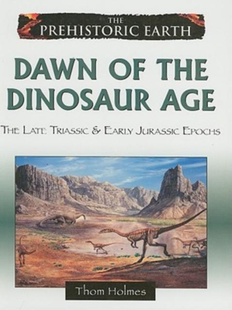 Dawn of the Dinosaur Age : The Late Triassic and Early Jurassic Periods Popular Titles Facts On File Inc