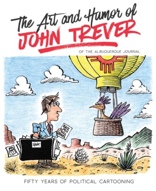 The Art and Humor of John Trever : Fifty Years of Political Cartooning by John Trever Extended Range University of New Mexico Press