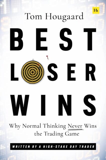 Best Loser Wins : Why Normal Thinking Never Wins the Trading Game - written by a high-stake day trader by Tom Hougaard Extended Range Harriman House Publishing