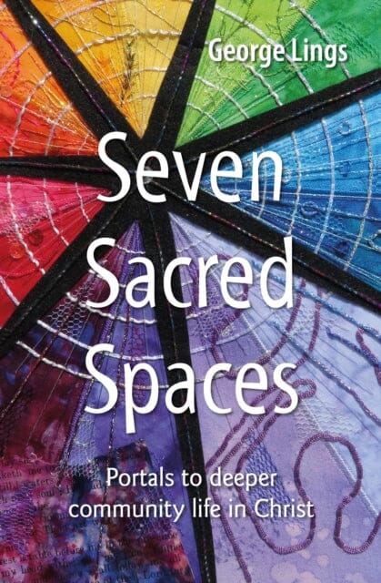 Seven Sacred Spaces: Portals to deeper community life in Christ by George Lings Extended Range BRF (The Bible Reading Fellowship)