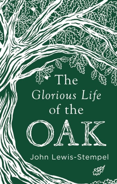 The Glorious Life of the Oak by John Lewis-Stempel Extended Range Transworld Publishers Ltd