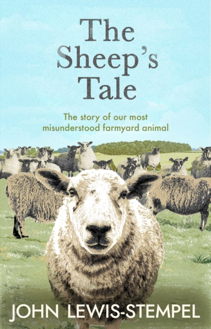 The Sheep's Tale: The story of our most misunderstood farmyard animal by John Lewis-Stempel Extended Range Transworld Publishers Ltd
