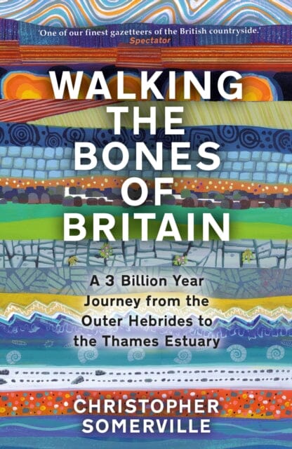 Walking the Bones of Britain : A 3 Billion Year Journey from the Outer Hebrides to the Thames Estuary by Christopher Somerville Extended Range Transworld Publishers Ltd