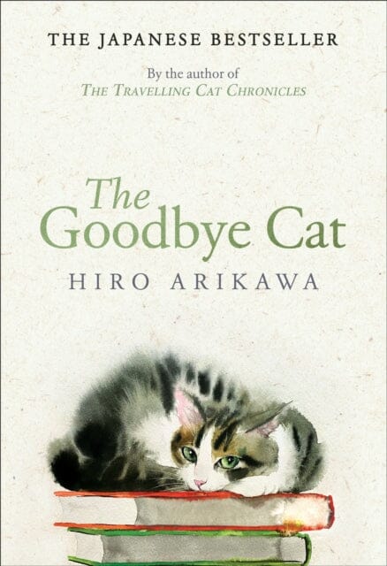 The Goodbye Cat : The uplifting tale of wise cats and their humans by the global bestselling author of THE TRAVELLING CAT CHRONICLES by Hiro Arikawa Extended Range Transworld Publishers Ltd