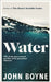 Water : A haunting, confronting novel from the author of The Heart's Invisible Furies by John Boyne Extended Range Transworld Publishers Ltd