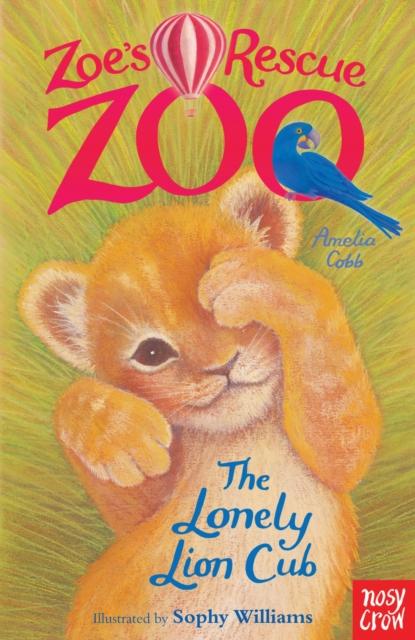 Zoe's Rescue Zoo: The Lonely Lion Cub Popular Titles Nosy Crow Ltd