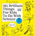 101 Brilliant Things For Kids to do With Science Popular Titles Octopus Publishing Group