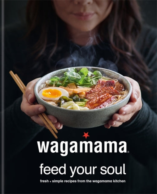 wagamama Feed Your Soul: Fresh + simple recipes from the wagamama kitchen Extended Range Octopus Publishing Group