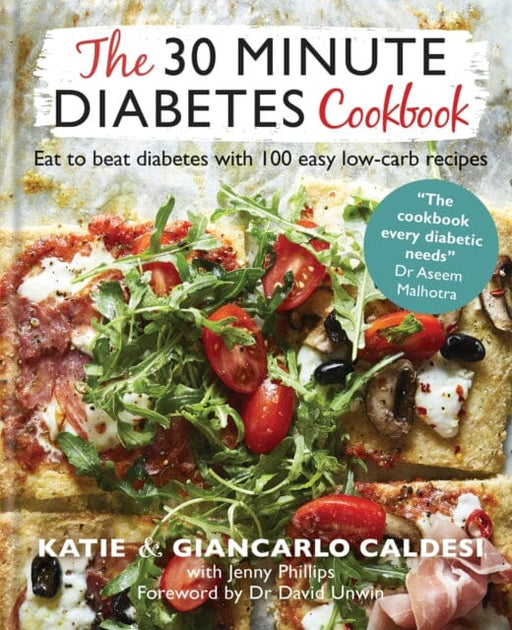 The 30 Minute Diabetes Cookbook: Eat to Beat Diabetes with 100 Easy Low-carb Recipes by Katie Caldesi & Giancarlo Caldesi Extended Range Octopus Publishing Group
