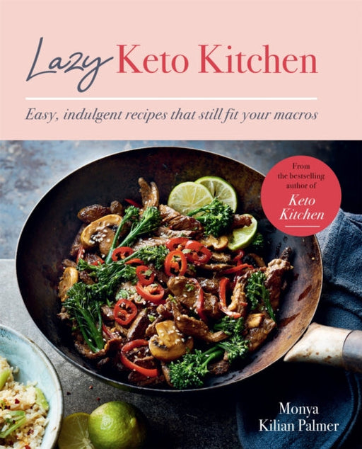Lazy Keto Kitchen: Easy, Indulgent Recipes That Still Fit Your Macros by Monya Kilian Palmer Extended Range Octopus Publishing Group