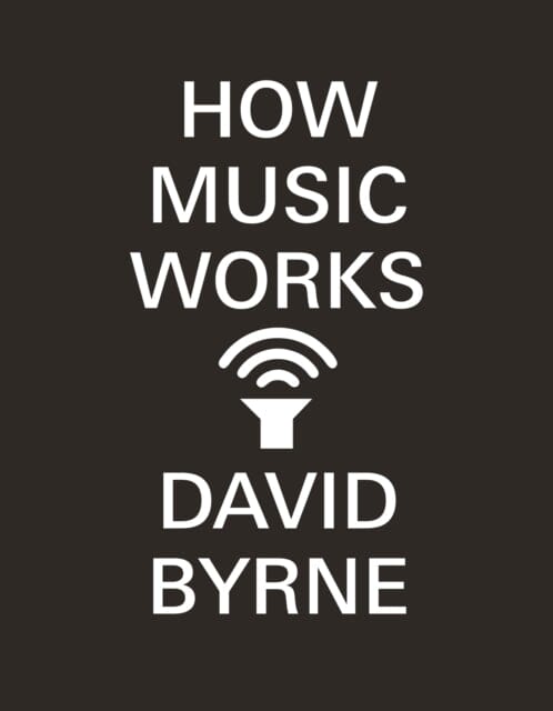 How Music Works by David Byrne Extended Range Canongate Books