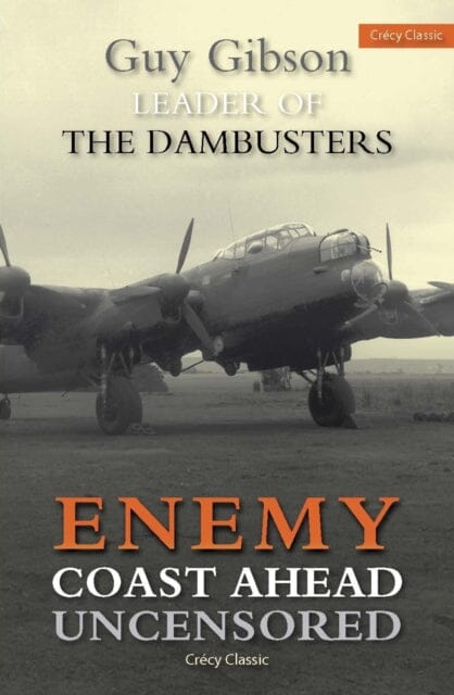 Enemy Coast Ahead Uncensored: The Real Guy Gibson by Guy Gibson Extended Range Crecy Publishing