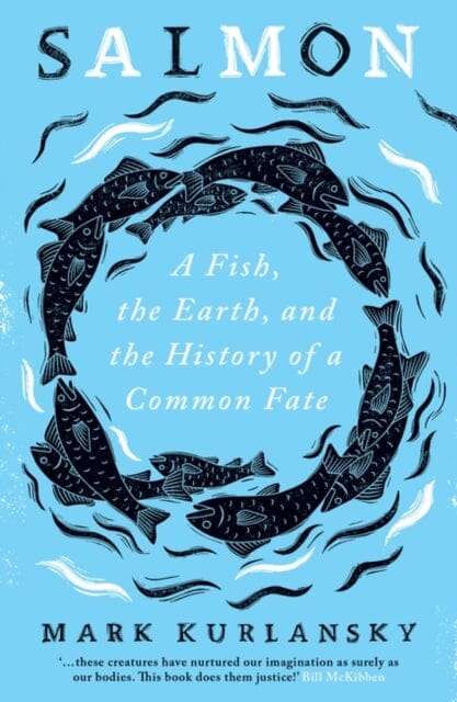 Salmon: A Fish, the Earth, and the History of a Common Fate by Mark Kurlansky Extended Range Oneworld Publications