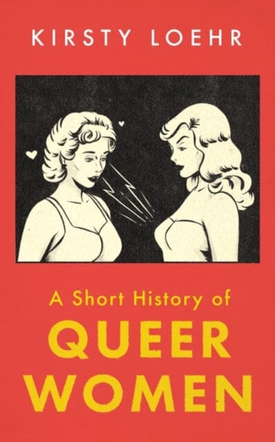 A Short History of Queer Women by Kirsty Loehr Extended Range Oneworld Publications