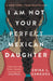 I Am Not Your Perfect Mexican Daughter: A Time magazine pick for Best YA of All Time by Erika L. Sanchez Extended Range Oneworld Publications