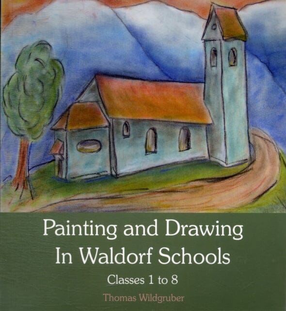 Painting and Drawing in Waldorf Schools: Classes 1 to 8 by Thomas Wildgruber Extended Range Floris Books