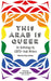 This Arab Is Queer : An Anthology by LGBTQ+ Arab Writers Extended Range Saqi Books