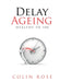 Delay Ageing: Healthy to 100 by Colin Rose Extended Range Accelerated Learning Systems Ltd