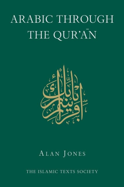 Arabic Through the Qur'an by Alan Jones Extended Range The Islamic Texts Society