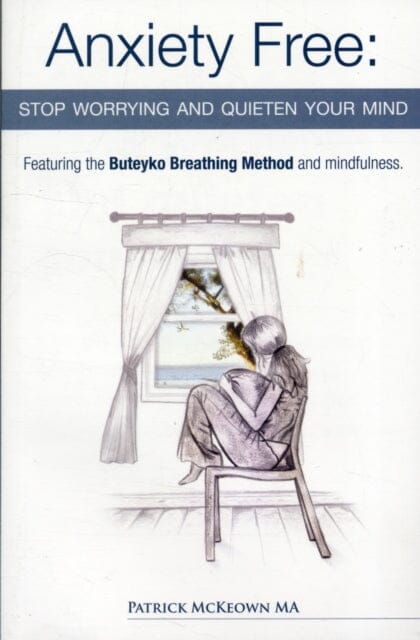 Anxiety Free: Stop Worrying and Quieten Your Mind by Patrick McKeown Extended Range Buteyko Books