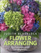 Flower Arranging: The Complete Guide for Beginners by Judith Blacklock Extended Range The Flower Press Ltd
