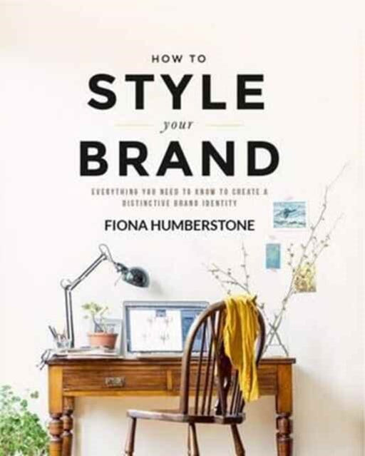 How to Style Your Brand: Everything You Need to Know to Create a Distinctive Brand Identity by Fiona Humberstone Extended Range Copper Beech Press