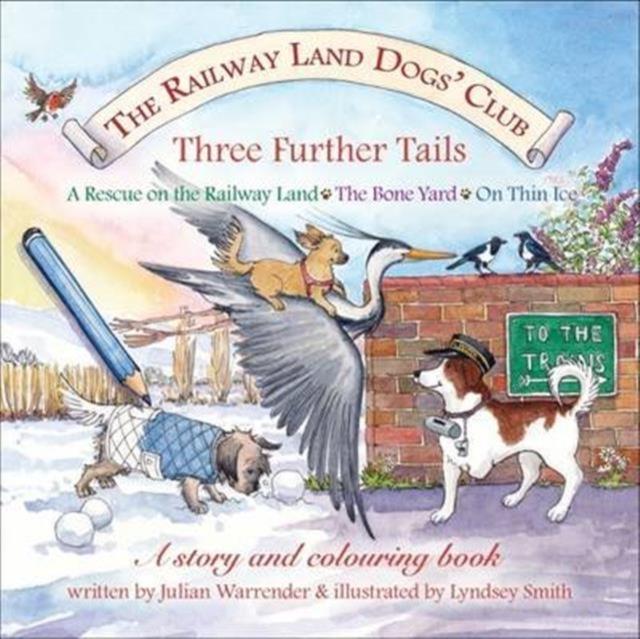 The Railway Land Dogs' Club: A Rescue on the Railway Land, the Bone Yard, on Thin Ice : Three Further Tails Popular Titles Hare and Heron Press