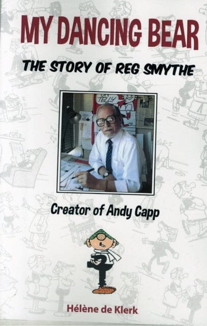 The Story of Reg Smythe - Creator of Andy Capp : My Dancing Bear by Helene De Klerk Extended Range Elysee Associates