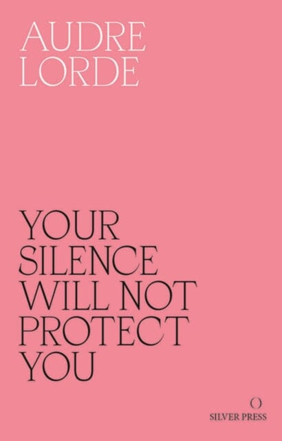 Your Silence Will Not Protect You: Essays and Poems by Audre Lorde Extended Range Silver Press