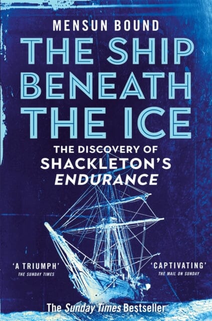 The Ship Beneath the Ice : Sunday Times Bestseller - The Gripping Story of Finding Shackleton's Endurance by Mensun Bound Extended Range Pan Macmillan
