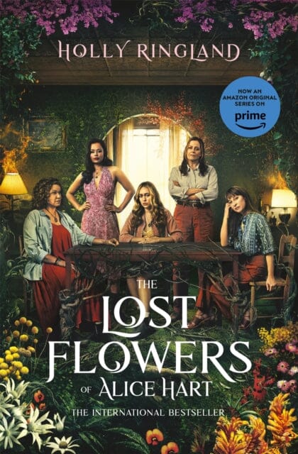 The Lost Flowers of Alice Hart : Now an Amazon series starring Sigourney Weaver by Holly Ringland Extended Range Pan Macmillan