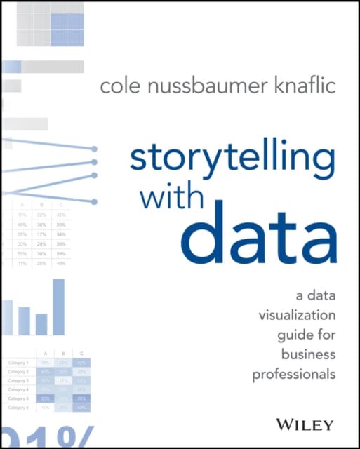 Storytelling with Data: A Data Visualization Guide for Business Professionals by Cole Nussbaumer Knaflic Extended Range John Wiley & Sons Inc
