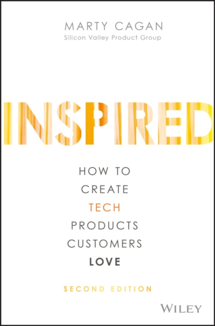 Inspired: How to Create Tech Products Customers Love by Marty Cagan Extended Range John Wiley & Sons Inc