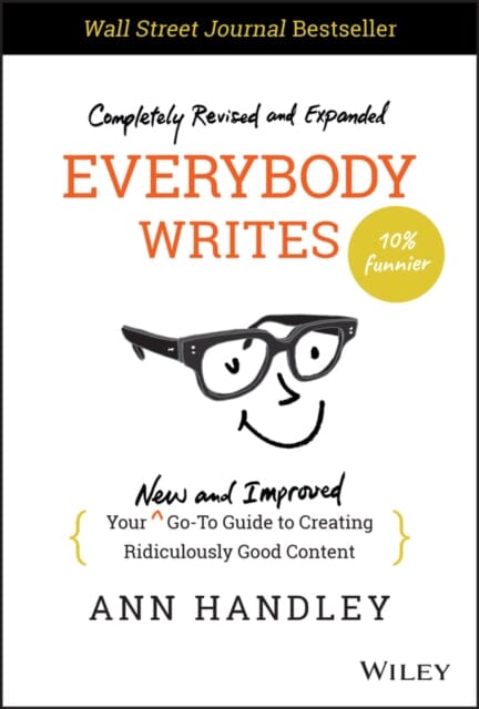 Everybody Writes : Your New and Improved Go-To Guide to Creating Ridiculously Good Content by Ann Handley Extended Range John Wiley & Sons Inc
