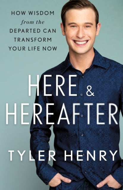Here & Hereafter: How Wisdom from the Departed Can Transform Your Life Now by Tyler Henry Extended Range St. Martin's Publishing Group