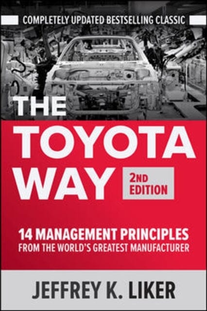 The Toyota Way, Second Edition: 14 Management Principles from the World's Greatest Manufacturer by Jeffrey Liker Extended Range McGraw-Hill Education