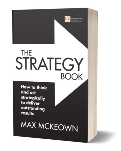 The Strategy Book: How to think and act strategically to deliver outstanding results by Max Mckeown Extended Range Pearson Education Limited