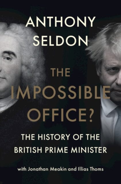 The Impossible Office?: The History of the British Prime Minister by Anthony Seldon Extended Range Cambridge University Press
