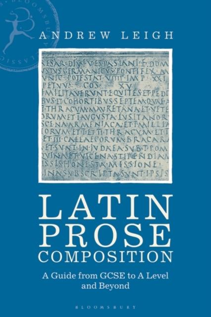 Latin Prose Composition : A Guide from GCSE to A Level and Beyond Popular Titles Bloomsbury Publishing PLC