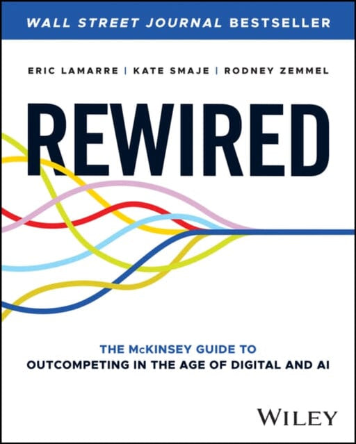 Rewired : The McKinsey Guide to Outcompeting in the Age of Digital and AI by Eric Lamarre Extended Range John Wiley & Sons Inc